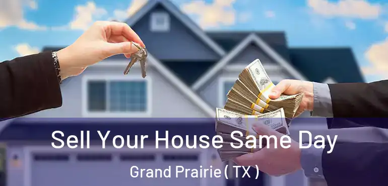  Sell Your House Same Day Grand Prairie ( TX )