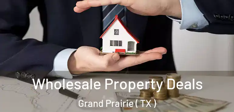 Wholesale Property Deals Grand Prairie ( TX )