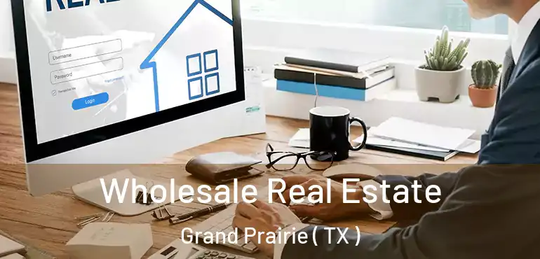  Wholesale Real Estate Grand Prairie ( TX )
