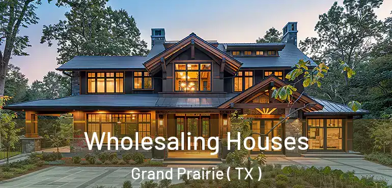  Wholesaling Houses Grand Prairie ( TX )